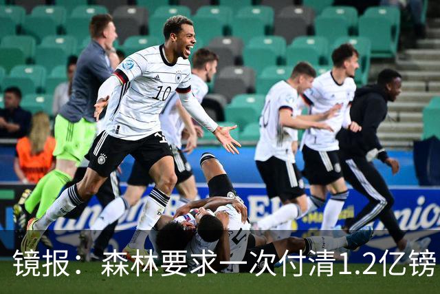 镜报：森林要求一次付清1.2亿镑 曼城不想竞价可能放弃引进安德森
